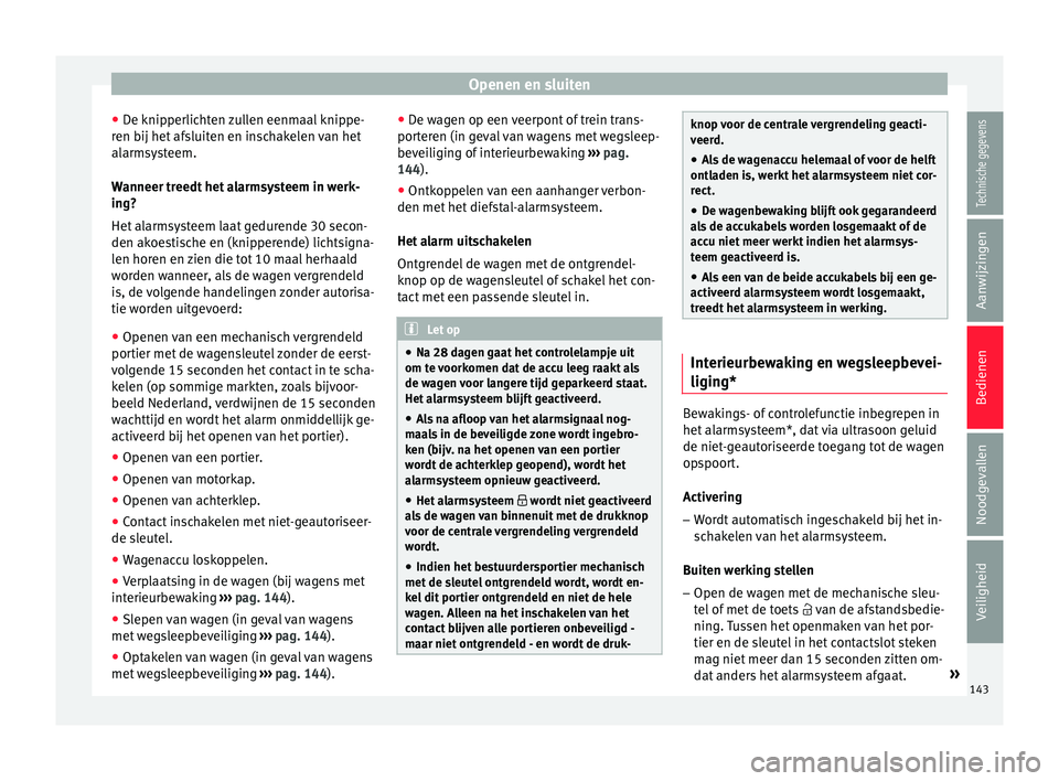 Seat Ateca 2018 Handleiding (in Dutch) Openen en sluiten
● De knip
perlic
hten zullen eenmaal knippe-
ren bij het afsluiten en inschakelen van het
alarmsysteem.
Wanneer treedt het alarmsysteem in werk-
ing?
Het alarmsysteem laat gedurend Seat Ateca 2018 Handleiding (in Dutch) Openen en sluiten
● De knip
perlic
hten zullen eenmaal knippe-
ren bij het afsluiten en inschakelen van het
alarmsysteem.
Wanneer treedt het alarmsysteem in werk-
ing?
Het alarmsysteem laat gedurend
