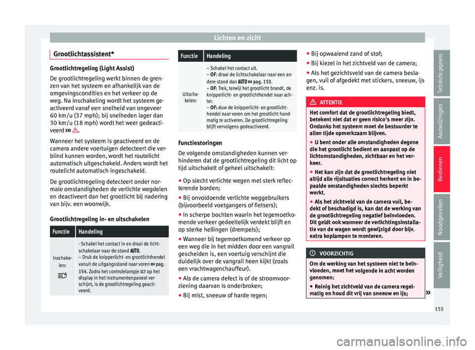 Seat Ateca 2018  Handleiding (in Dutch) Lichten en zicht
Grootlichtassistent* Grootlichtregeling (Light Assist)
De gr
ootlic
htregeling werkt binnen de gren-
zen van het systeem en afhankelijk van de
omgevingscondities en het verkeer op de
