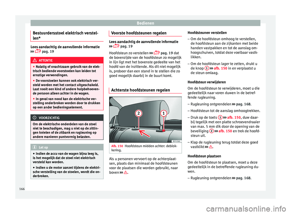 Seat Ateca 2018 Handleiding (in Dutch) Bedienen
Bestuurdersstoel elektrisch verstel-
l en* Lees aandachtig de aanvullende informatie
›› ›
pag. 19 ATTENTIE
● Nal atig of
onachtzaam gebruik van de elek-
trisch bediende voorsto Seat Ateca 2018 Handleiding (in Dutch) Bedienen
Bestuurdersstoel elektrisch verstel-
l en* Lees aandachtig de aanvullende informatie
›› ›
pag. 19 ATTENTIE
● Nal atig of
onachtzaam gebruik van de elek-
trisch bediende voorsto