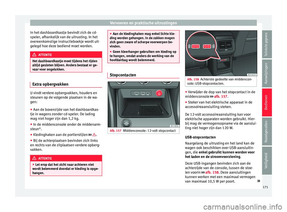 Seat Ateca 2018 Handleiding (in Dutch) Vervoeren en praktische uitrustingen
In het dashboardkastje bevindt zich de cd-
s pel
er
, afhankelijk van de uitrusting. In het
overeenkomstige instructieboekje wordt uit-
gelegd hoe deze bediend moe Seat Ateca 2018 Handleiding (in Dutch) Vervoeren en praktische uitrustingen
In het dashboardkastje bevindt zich de cd-
s pel
er
, afhankelijk van de uitrusting. In het
overeenkomstige instructieboekje wordt uit-
gelegd hoe deze bediend moe
