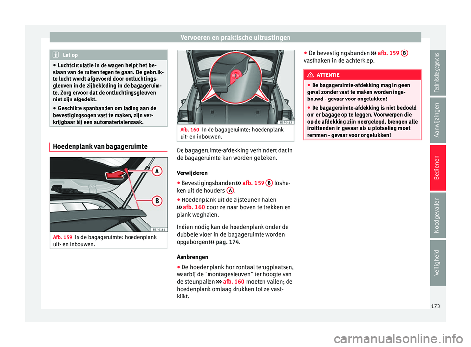 Seat Ateca 2018 Handleiding (in Dutch) Vervoeren en praktische uitrustingen
Let op
● Luc ht
circulatie in de wagen helpt het be-
slaan van de ruiten tegen te gaan. De gebruik-
te lucht wordt afgevoerd door ontluchtings-
gleuven in de zij Seat Ateca 2018 Handleiding (in Dutch) Vervoeren en praktische uitrustingen
Let op
● Luc ht
circulatie in de wagen helpt het be-
slaan van de ruiten tegen te gaan. De gebruik-
te lucht wordt afgevoerd door ontluchtings-
gleuven in de zij