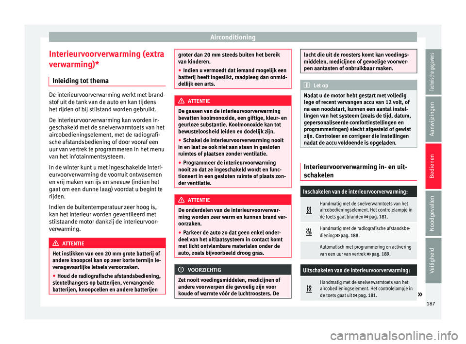 Seat Ateca 2018 Handleiding (in Dutch) Airconditioning
Interieurvoorverwarming (extra
v er
w
arming)*
Inleiding tot thema De interieurvoorverwarming werkt met brand-
st
of
uit de tank van de auto en kan tijdens
het rijden of bij stilstan Seat Ateca 2018 Handleiding (in Dutch) Airconditioning
Interieurvoorverwarming (extra
v er
w
arming)*
Inleiding tot thema De interieurvoorverwarming werkt met brand-
st
of
uit de tank van de auto en kan tijdens
het rijden of bij stilstan