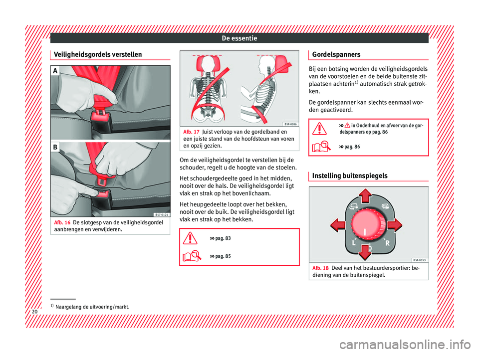 Seat Ateca 2018  Handleiding (in Dutch) De essentie
Veiligheidsgordels verstellen Afb. 16
De slotgesp van de veiligheidsgordel
aanbr en
g
en en verwijderen. Afb. 17
Juist verloop van de gordelband en
een juis t

e stand van de hoofdsteun va