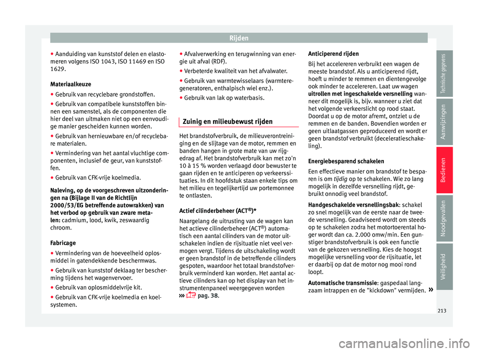 Seat Ateca 2018  Handleiding (in Dutch) Rijden
● Aanduidin g 
v
an kunststof delen en elasto-
meren volgens ISO 1043, ISO 11469 en ISO
1629.
Materiaalkeuze
● Gebruik van recyclebare grondstoffen.
● Gebruik van compatibele kunststoffen