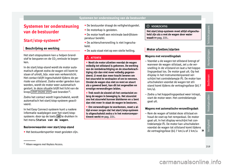 Seat Ateca 2018 Handleiding (in Dutch) Systemen ter ondersteuning van de bestuurder
Systemen ter ondersteuning
v an de be
s
tuurder
Start/stop-systeem* Beschrijving en werking Het start-stopsysteem kan u helpen brand-
st
of
te besparen e Seat Ateca 2018 Handleiding (in Dutch) Systemen ter ondersteuning van de bestuurder
Systemen ter ondersteuning
v an de be
s
tuurder
Start/stop-systeem* Beschrijving en werking Het start-stopsysteem kan u helpen brand-
st
of
te besparen e