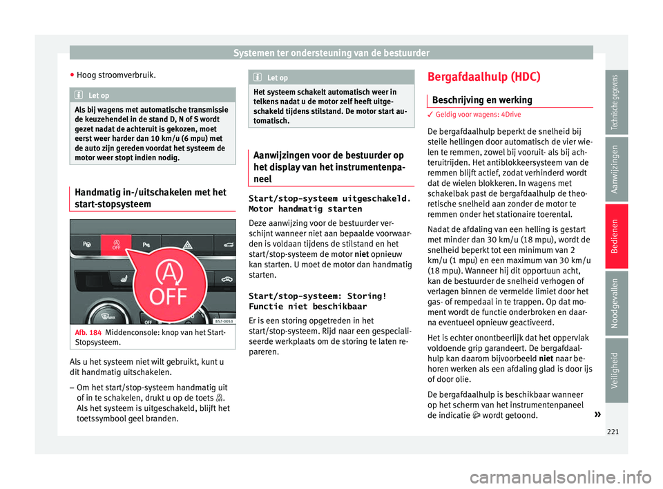 Seat Ateca 2018  Handleiding (in Dutch) Systemen ter ondersteuning van de bestuurder
● Hoog s tr
oom
verbruik.Let op
Als bij wagens met automatische transmissie
de keuz ehendel

 in de stand D, N of S wordt
gezet nadat de achteruit is gek