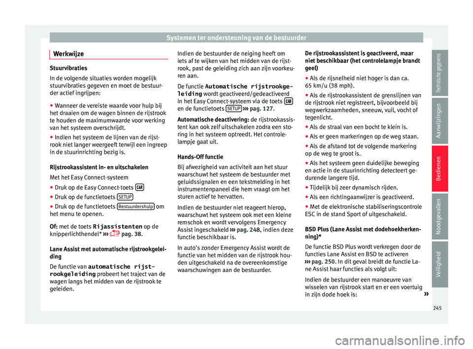Seat Ateca 2018 Handleiding (in Dutch) Systemen ter ondersteuning van de bestuurder
Werkwijze Stuurvibraties
In de v
o
lgende situaties worden mogelijk
stuurvibraties gegeven en moet de bestuur-
der actief ingrijpen:
● Wanneer de vereist Seat Ateca 2018 Handleiding (in Dutch) Systemen ter ondersteuning van de bestuurder
Werkwijze Stuurvibraties
In de v
o
lgende situaties worden mogelijk
stuurvibraties gegeven en moet de bestuur-
der actief ingrijpen:
● Wanneer de vereist