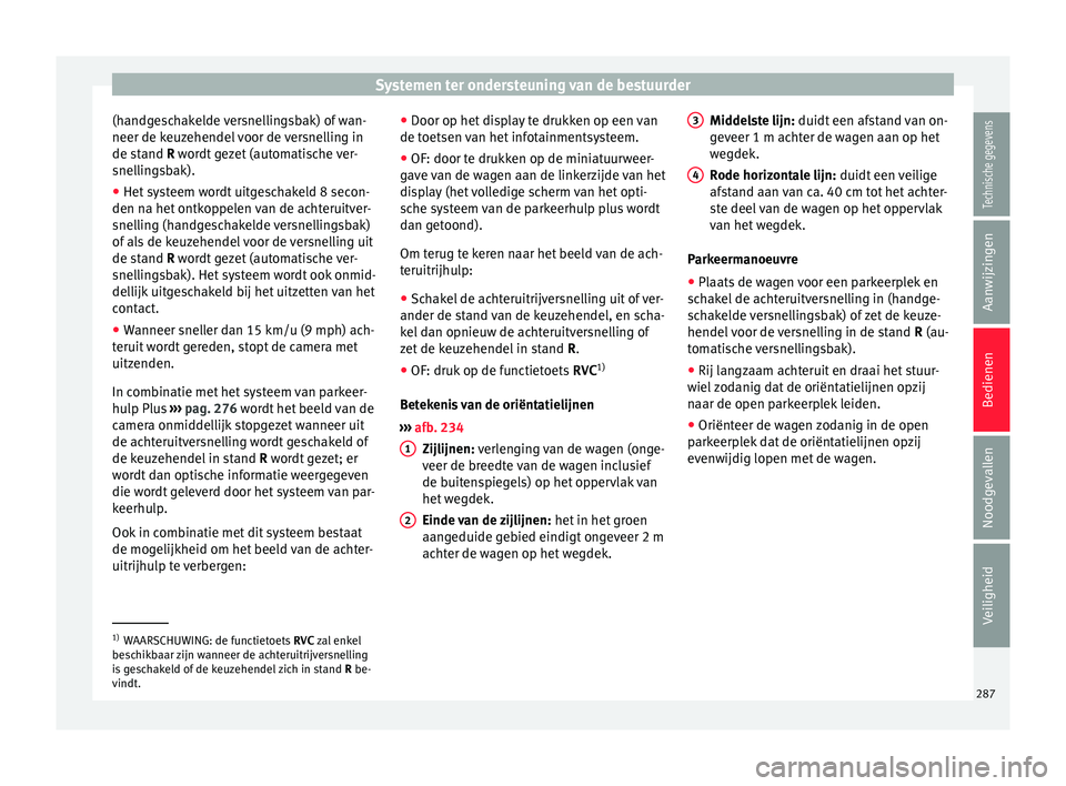 Seat Ateca 2018 Handleiding (in Dutch) Systemen ter ondersteuning van de bestuurder
(handgeschakelde versnellingsbak) of wan-
neer de k euz
ehendel
voor de versnelling in
de stand R wordt gezet (automatische ver-
snellingsbak).
● Het sy Seat Ateca 2018 Handleiding (in Dutch) Systemen ter ondersteuning van de bestuurder
(handgeschakelde versnellingsbak) of wan-
neer de k euz
ehendel
voor de versnelling in
de stand R wordt gezet (automatische ver-
snellingsbak).
● Het sy