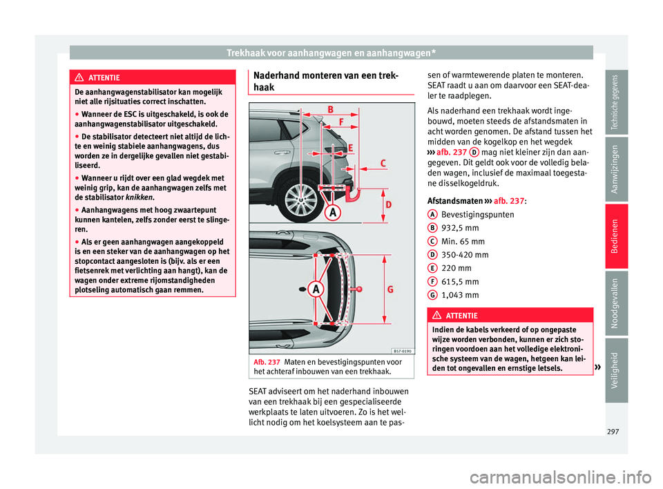 Seat Ateca 2018  Handleiding (in Dutch) Trekhaak voor aanhangwagen en aanhangwagen*
ATTENTIE
De aanhangwagenstabilisator kan mogelijk
niet a l
le rijsituaties correct inschatten.
● Wanneer de ESC is uitgeschakeld, is ook de
aanhang
 wagen