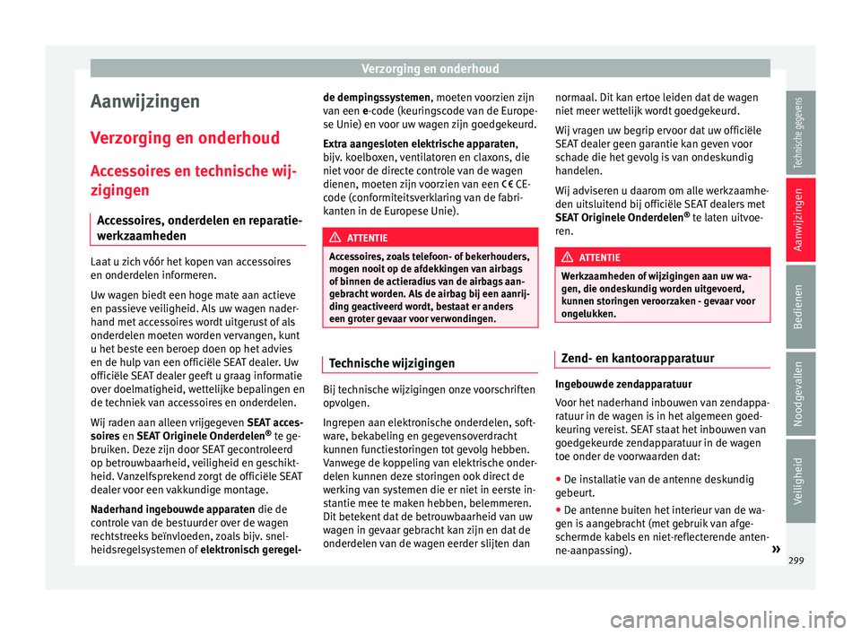 Seat Ateca 2018  Handleiding (in Dutch) Verzorging en onderhoud
Aanwijzingen
V er
z
orging en onderhoud
Accessoires en technische wij-
zigingen Accessoires, onderdelen en reparatie-
werkzaamheden Laat u zich vóór het kopen van accessoires