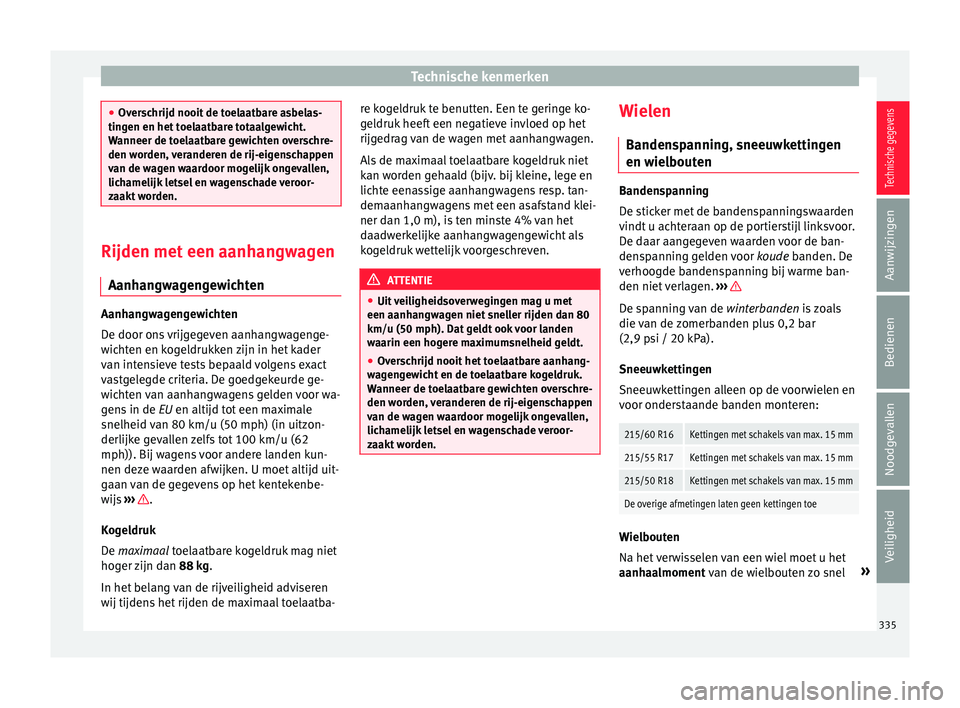 Seat Ateca 2018  Handleiding (in Dutch) Technische kenmerken
●
Over s
chrijd nooit de toelaatbare asbelas-
tingen en het toelaatbare totaalgewicht.
Wanneer de toelaatbare gewichten overschre-
den worden, veranderen de rij-eigenschappen
va