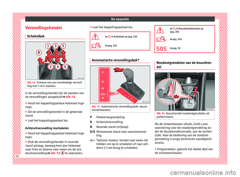 Seat Ateca 2018 Handleiding (in Dutch) De essentie
Versnellingshendel Sc h
ak
elbak Afb. 54
Schema van een handmatige versnel-
lin g met
5 of
6 standen. In de versnellingshendel zijn de standen van
de
v
er
snellingen aangeduid ›› Seat Ateca 2018 Handleiding (in Dutch) De essentie
Versnellingshendel Sc h
ak
elbak Afb. 54
Schema van een handmatige versnel-
lin g met
5 of
6 standen. In de versnellingshendel zijn de standen van
de
v
er
snellingen aangeduid ››