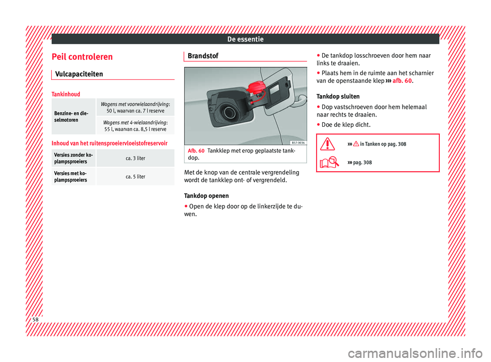 Seat Ateca 2018 Handleiding (in Dutch) De essentie
Peil controleren V u
lc
apaciteiten
Tankinhoud
Benzine- en die-
selmotoren
Wagens met voorwielaandrijving :
50 l, waarvan ca. 7 l reserve
Wagens met 4-wielaandrijving :
55 l, waarvan ca. 8 Seat Ateca 2018 Handleiding (in Dutch) De essentie
Peil controleren V u
lc
apaciteiten
Tankinhoud
Benzine- en die-
selmotoren
Wagens met voorwielaandrijving :
50 l, waarvan ca. 7 l reserve
Wagens met 4-wielaandrijving :
55 l, waarvan ca. 8