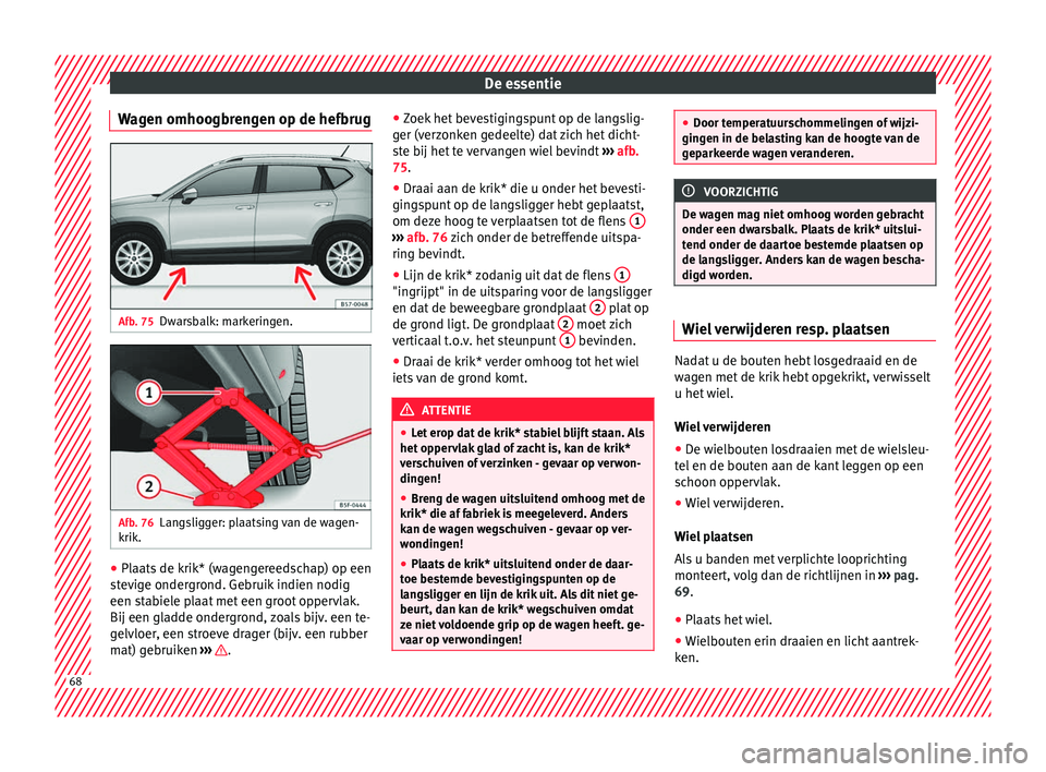Seat Ateca 2018 Handleiding (in Dutch) De essentie
Wagen omhoogbrengen op de hefbrug Afb. 75
Dwarsbalk: markeringen. Afb. 76
Langsligger: plaatsing van de wagen-
k rik. ●
Plaats de krik* (wagengereedschap) op een
s t
ev
ige ondergrond. G Seat Ateca 2018 Handleiding (in Dutch) De essentie
Wagen omhoogbrengen op de hefbrug Afb. 75
Dwarsbalk: markeringen. Afb. 76
Langsligger: plaatsing van de wagen-
k rik. ●
Plaats de krik* (wagengereedschap) op een
s t
ev
ige ondergrond. G