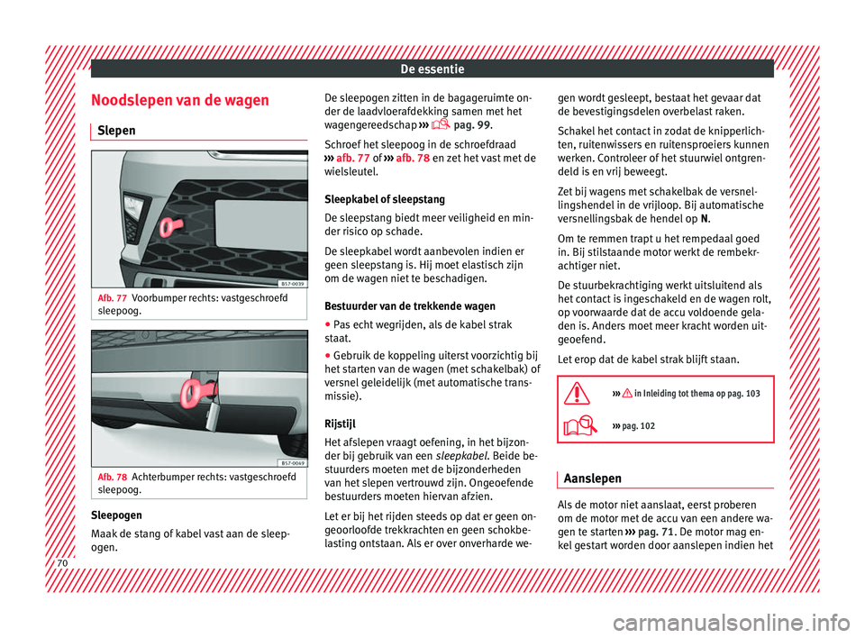 Seat Ateca 2018 Handleiding (in Dutch) De essentie
Noodslepen van de wagen Sl epen Afb. 77
Voorbumper rechts: vastgeschroefd
s l
eepoog. Afb. 78
Achterbumper rechts: vastgeschroefd
s l
eepoog. Sleepogen
M
aak
de s
tang of kabel vast aan d Seat Ateca 2018 Handleiding (in Dutch) De essentie
Noodslepen van de wagen Sl epen Afb. 77
Voorbumper rechts: vastgeschroefd
s l
eepoog. Afb. 78
Achterbumper rechts: vastgeschroefd
s l
eepoog. Sleepogen
M
aak
de s
tang of kabel vast aan d