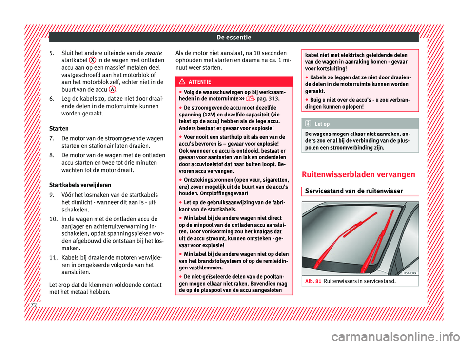 Seat Ateca 2018 Handleiding (in Dutch) De essentie
Sluit het andere uiteinde van de zwarte
s t
artkabel X in de wagen met ontladen
ac c
u aan op een m
assief metalen deel
vastgeschroefd aan het motorblok of
aan het motorblok zelf, echte Seat Ateca 2018 Handleiding (in Dutch) De essentie
Sluit het andere uiteinde van de zwarte
s t
artkabel X in de wagen met ontladen
ac c
u aan op een m
assief metalen deel
vastgeschroefd aan het motorblok of
aan het motorblok zelf, echte