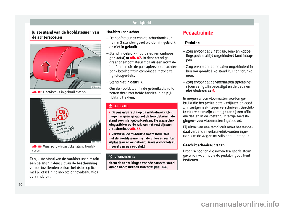 Seat Ateca 2018  Handleiding (in Dutch) Veiligheid
Juiste stand van de hoofdsteunen van
de ac ht
er
stoelen Afb. 87
Hoofdsteun in gebruiksstand. Afb. 88
Waarschuwingssticker stand hoofd-
s t
eu

n. Een juiste stand van de hoofdsteunen maakt