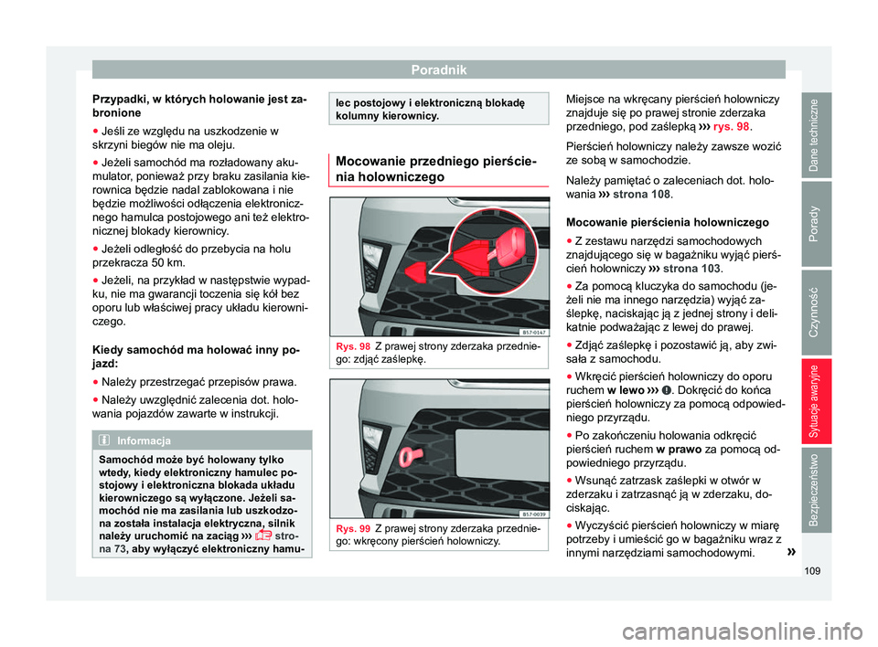 Seat Ateca 2018  Instrukcja Obsługi (in Polish) Poradnik
Przypadki, w których holowanie jest za-
bronione
● Jeśli ze względu na uszkodzenie w
skrzyni biegów nie ma oleju.
● Jeżeli samochód ma rozładowany aku-
mulator, ponieważ przy brak