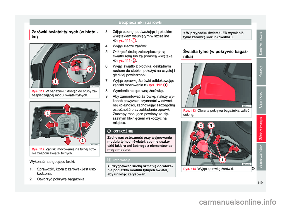 Seat Ateca 2018 Instrukcja Obsługi (in Polish) Bezpieczniki i żarówki
Żarówki świateł tylnych (w błotni-
ku) Rys. 111
W bagażniku: dostęp do śruby za-
bezpieczającej moduł świateł tylnych. Rys. 112
Zaciski mocowania na tylnej stro-
n Seat Ateca 2018 Instrukcja Obsługi (in Polish) Bezpieczniki i żarówki
Żarówki świateł tylnych (w błotni-
ku) Rys. 111
W bagażniku: dostęp do śruby za-
bezpieczającej moduł świateł tylnych. Rys. 112
Zaciski mocowania na tylnej stro-
n