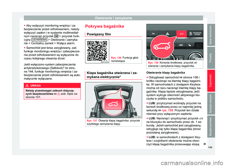 Seat Ateca 2018 Instrukcja Obsługi (in Polish) Otwieranie i zamykanie
● Aby wyłączyć monitoring wnętrza i za-
bezpieczenie przed odholowaniem, należy
wyłączyć zapłon i w systemie multimedial-
nym nacisnąć przycisk > przyci Seat Ateca 2018 Instrukcja Obsługi (in Polish) Otwieranie i zamykanie
● Aby wyłączyć monitoring wnętrza i za-
bezpieczenie przed odholowaniem, należy
wyłączyć zapłon i w systemie multimedial-
nym nacisnąć przycisk > przyci