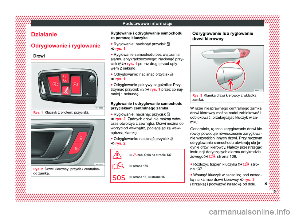 Seat Ateca 2018 Instrukcja Obsługi (in Polish) Podstawowe informacje
Działanie
Odryglowanie i ryglowanie Drzwi Rys. 1
Kluczyk z pilotem: przyciski. Rys. 2
Drzwi kierowcy: przycisk centralne-
go zamka. Ryglowanie i odryglowanie samochodu
za pomoc Seat Ateca 2018 Instrukcja Obsługi (in Polish) Podstawowe informacje
Działanie
Odryglowanie i ryglowanie Drzwi Rys. 1
Kluczyk z pilotem: przyciski. Rys. 2
Drzwi kierowcy: przycisk centralne-
go zamka. Ryglowanie i odryglowanie samochodu
za pomoc