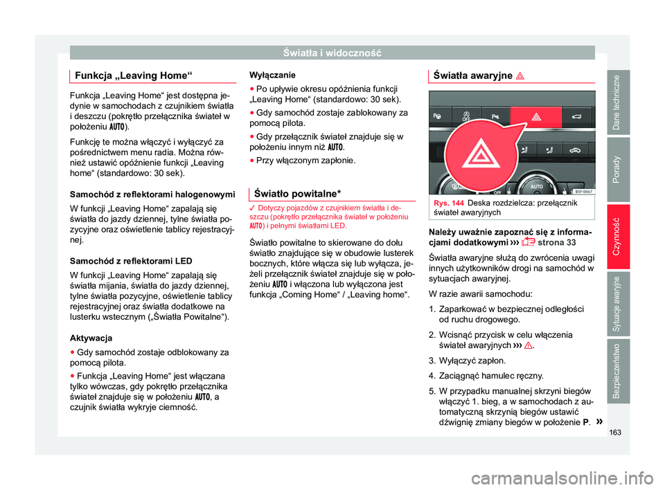 Seat Ateca 2018 Instrukcja Obsługi (in Polish) Światła i widoczność
Funkcja „Leaving Home“ Funkcja „Leaving Home“ jest dostępna je-
dynie w samochodach z czujnikiem światła
i deszczu (pokrętło przełącznika świateł w
położeni Seat Ateca 2018 Instrukcja Obsługi (in Polish) Światła i widoczność
Funkcja „Leaving Home“ Funkcja „Leaving Home“ jest dostępna je-
dynie w samochodach z czujnikiem światła
i deszczu (pokrętło przełącznika świateł w
położeni