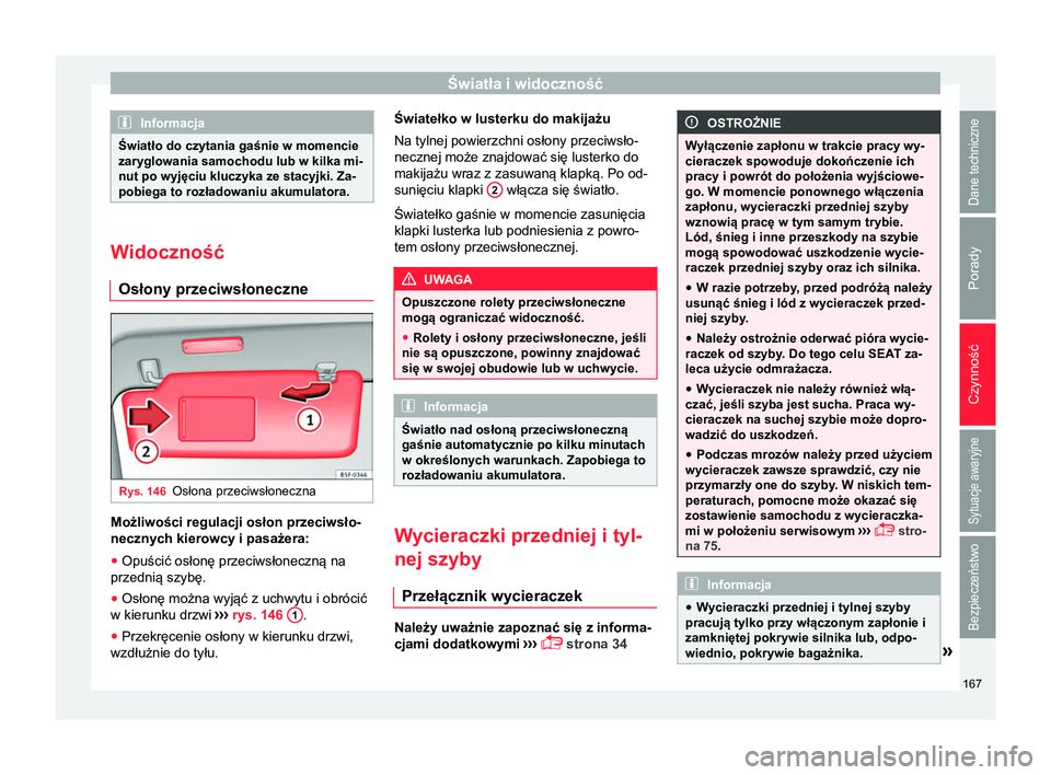 Seat Ateca 2018 Instrukcja Obsługi (in Polish) Światła i widoczność
Informacja
Światło do czytania gaśnie w momencie
zaryglowania samochodu lub w kilka mi-
nut po wyjęciu kluczyka ze stacyjki. Za-
pobiega to rozładowaniu akumulatora. Wido Seat Ateca 2018 Instrukcja Obsługi (in Polish) Światła i widoczność
Informacja
Światło do czytania gaśnie w momencie
zaryglowania samochodu lub w kilka mi-
nut po wyjęciu kluczyka ze stacyjki. Za-
pobiega to rozładowaniu akumulatora. Wido