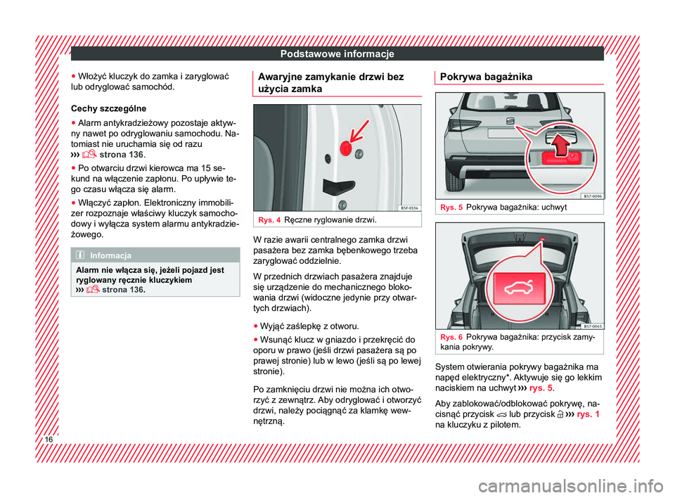 Seat Ateca 2018 Instrukcja Obsługi (in Polish) Podstawowe informacje
● Włożyć kluczyk do zamka i zaryglować
lub odryglować samochód.
Cechy szczególne
● Alarm antykradzieżowy pozostaje aktyw-
ny nawet po odryglowaniu samochodu. Na-
tomi Seat Ateca 2018 Instrukcja Obsługi (in Polish) Podstawowe informacje
● Włożyć kluczyk do zamka i zaryglować
lub odryglować samochód.
Cechy szczególne
● Alarm antykradzieżowy pozostaje aktyw-
ny nawet po odryglowaniu samochodu. Na-
tomi