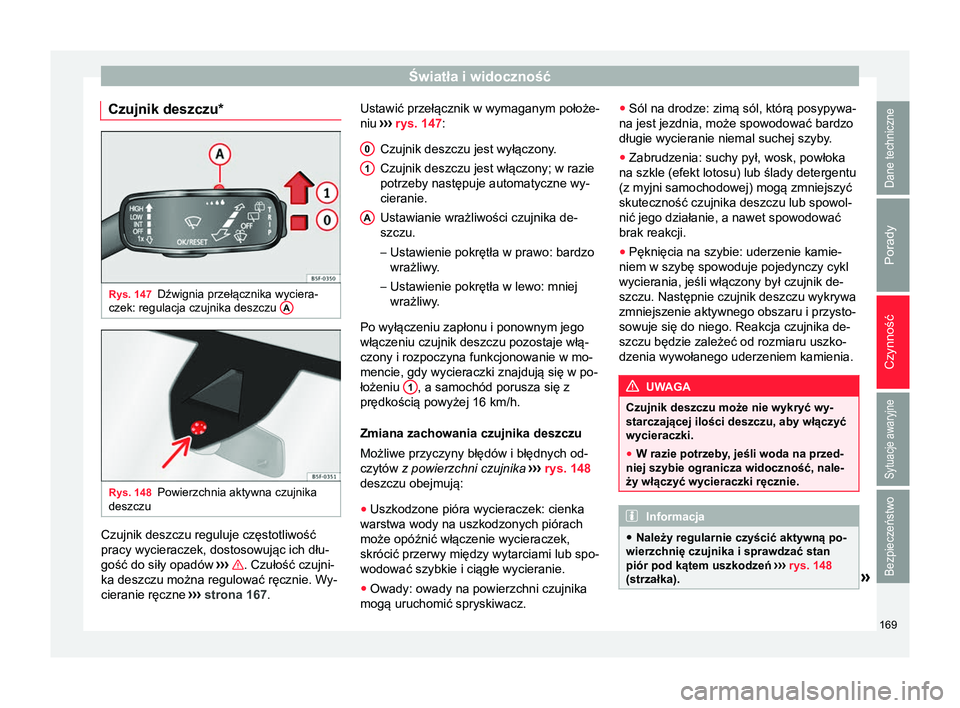Seat Ateca 2018 Instrukcja Obsługi (in Polish) Światła i widoczność
Czujnik deszczu* Rys. 147
Dźwignia przełącznika wyciera-
czek: regulacja czujnika deszczu ARys. 148
Powierzchnia aktywna czujnika
deszczu Czujnik deszczu reguluje częstot Seat Ateca 2018 Instrukcja Obsługi (in Polish) Światła i widoczność
Czujnik deszczu* Rys. 147
Dźwignia przełącznika wyciera-
czek: regulacja czujnika deszczu ARys. 148
Powierzchnia aktywna czujnika
deszczu Czujnik deszczu reguluje częstot