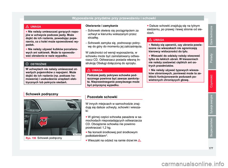 Seat Ateca 2018 Instrukcja Obsługi (in Polish) Wyposażenie przydatne przy przewożeniu i schowki
UWAGA
● Nie należy umieszczać gorących napo-
jów w uchwycie podczas jazdy. Może
dojść do ich rozlania, powodując popa-
rzenia, co z kolei m Seat Ateca 2018 Instrukcja Obsługi (in Polish) Wyposażenie przydatne przy przewożeniu i schowki
UWAGA
● Nie należy umieszczać gorących napo-
jów w uchwycie podczas jazdy. Może
dojść do ich rozlania, powodując popa-
rzenia, co z kolei m
