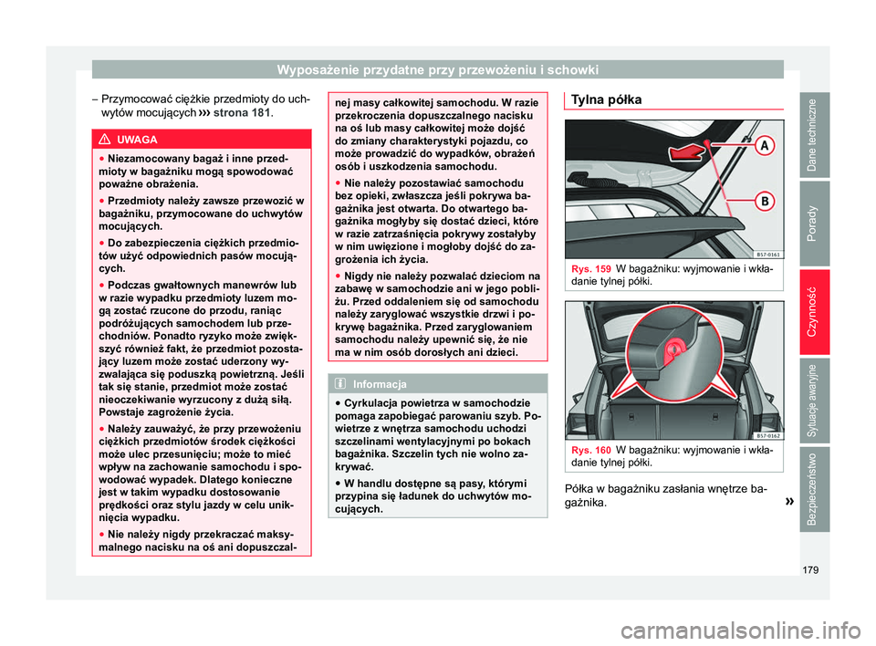 Seat Ateca 2018 Instrukcja Obsługi (in Polish) Wyposażenie przydatne przy przewożeniu i schowki
– Przymocować ciężkie przedmioty do uch-
wytów mocujących ›››
strona 181. UWAGA
● Niezamocowany bagaż i inne przed-
mioty w bagażn Seat Ateca 2018 Instrukcja Obsługi (in Polish) Wyposażenie przydatne przy przewożeniu i schowki
– Przymocować ciężkie przedmioty do uch-
wytów mocujących ›››
strona 181. UWAGA
● Niezamocowany bagaż i inne przed-
mioty w bagażn