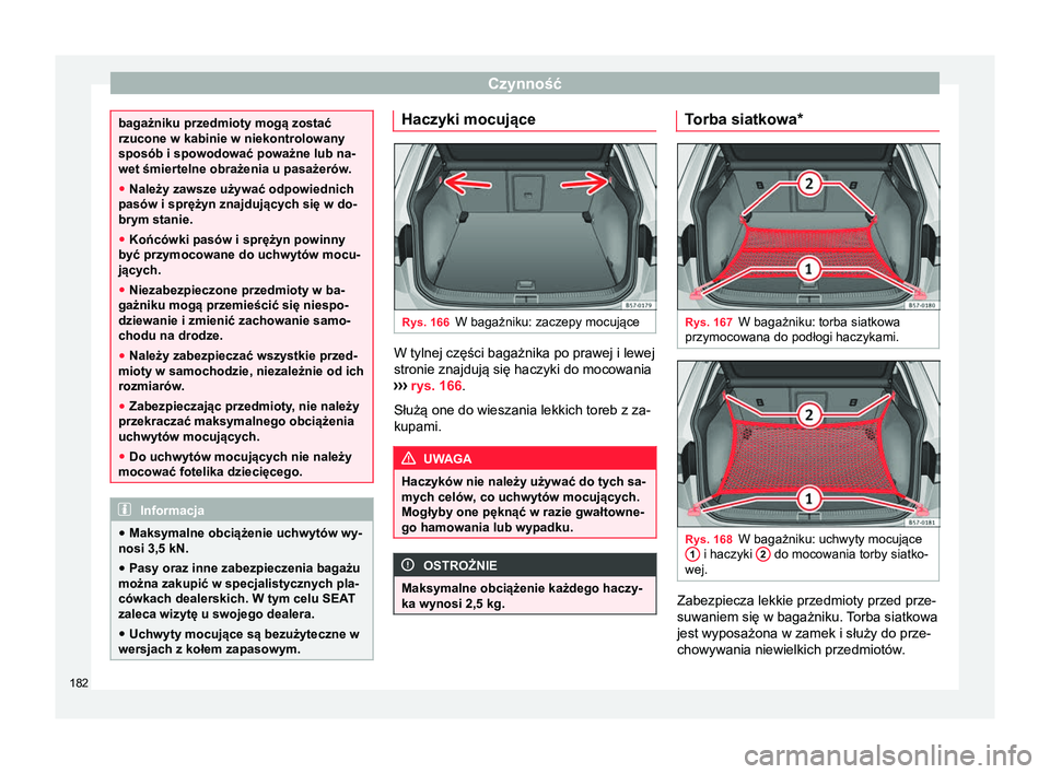 Seat Ateca 2018 Instrukcja Obsługi (in Polish) Czynność
bagażniku przedmioty mogą zostać
rzucone w kabinie w niekontrolowany
sposób i spowodować poważne lub na-
wet śmiertelne obrażenia u pasażerów.
●
Należy zawsze używać odpowied Seat Ateca 2018 Instrukcja Obsługi (in Polish) Czynność
bagażniku przedmioty mogą zostać
rzucone w kabinie w niekontrolowany
sposób i spowodować poważne lub na-
wet śmiertelne obrażenia u pasażerów.
●
Należy zawsze używać odpowied