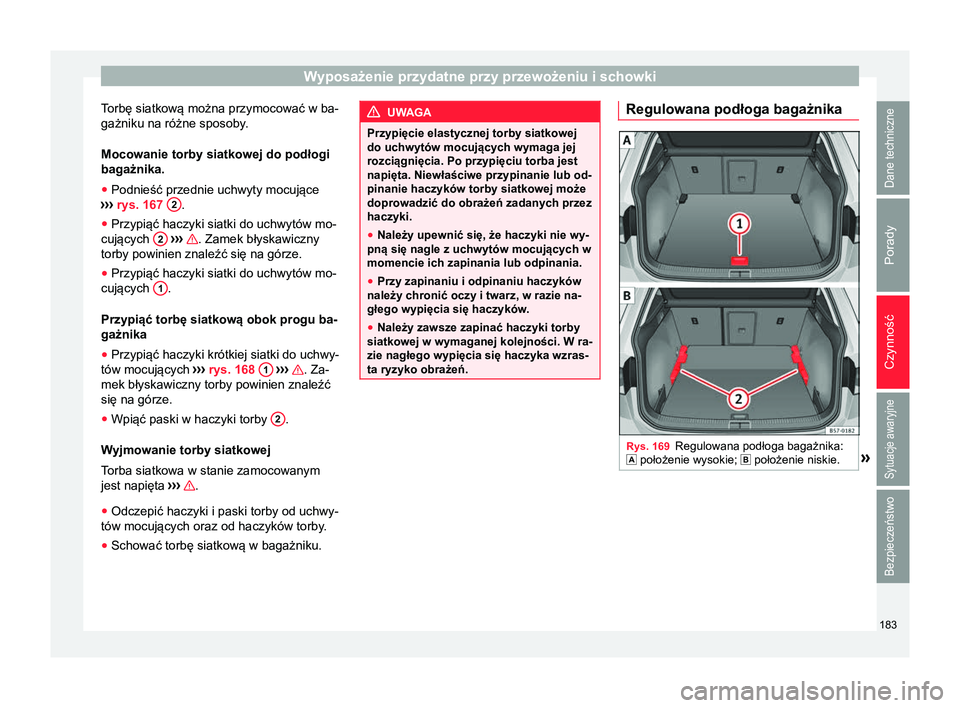 Seat Ateca 2018 Instrukcja Obsługi (in Polish) Wyposażenie przydatne przy przewożeniu i schowki
Torbę siatkową można przymocować w ba-
gażniku na różne sposoby.
Mocowanie torby siatkowej do podłogi
bagażnika.
● Podnieść przednie uch Seat Ateca 2018 Instrukcja Obsługi (in Polish) Wyposażenie przydatne przy przewożeniu i schowki
Torbę siatkową można przymocować w ba-
gażniku na różne sposoby.
Mocowanie torby siatkowej do podłogi
bagażnika.
● Podnieść przednie uch