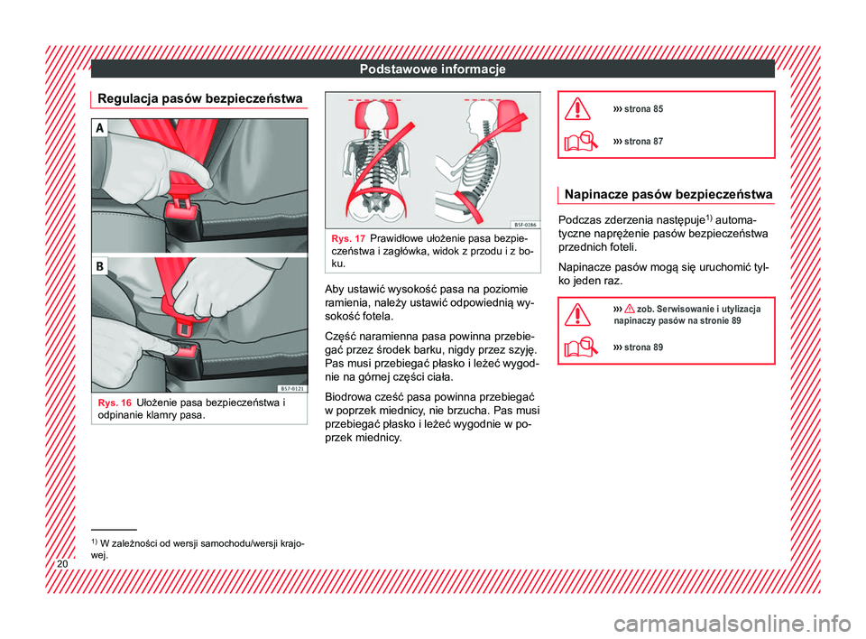 Seat Ateca 2018 Instrukcja Obsługi (in Polish) Podstawowe informacje
Regulacja pasów bezpieczeństwa Rys. 16
Ułożenie pasa bezpieczeństwa i
odpinanie klamry pasa. Rys. 17
Prawidłowe ułożenie pasa bezpie-
czeństwa i zagłówka, widok z przo Seat Ateca 2018 Instrukcja Obsługi (in Polish) Podstawowe informacje
Regulacja pasów bezpieczeństwa Rys. 16
Ułożenie pasa bezpieczeństwa i
odpinanie klamry pasa. Rys. 17
Prawidłowe ułożenie pasa bezpie-
czeństwa i zagłówka, widok z przo