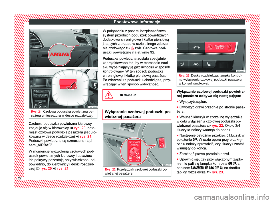 Seat Ateca 2018 Instrukcja Obsługi (in Polish) Podstawowe informacje
Rys. 21
Czołowa poduszka powietrzna pa-
sażera umieszczona w desce rozdzielczej. Czołowa poduszka powietrzna kierowcy
znajduje się w kierownicy
›››
rys. 20 , nato-
mi Seat Ateca 2018 Instrukcja Obsługi (in Polish) Podstawowe informacje
Rys. 21
Czołowa poduszka powietrzna pa-
sażera umieszczona w desce rozdzielczej. Czołowa poduszka powietrzna kierowcy
znajduje się w kierownicy
›››
rys. 20 , nato-
mi