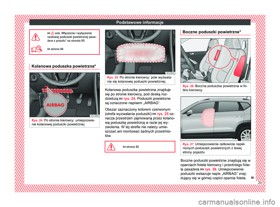 Seat Ateca 2018 Instrukcja Obsługi (in Polish) Podstawowe informacje
››› zob. Włączanie i wyłączanie
czołowej poduszki powietrznej pasa-
żera z przodu* na stronie 95
››› strona 94 Kolanowa poduszka powietrzna*
Rys. 24
Po Seat Ateca 2018 Instrukcja Obsługi (in Polish) Podstawowe informacje
››› zob. Włączanie i wyłączanie
czołowej poduszki powietrznej pasa-
żera z przodu* na stronie 95
››› strona 94 Kolanowa poduszka powietrzna*
Rys. 24
Po