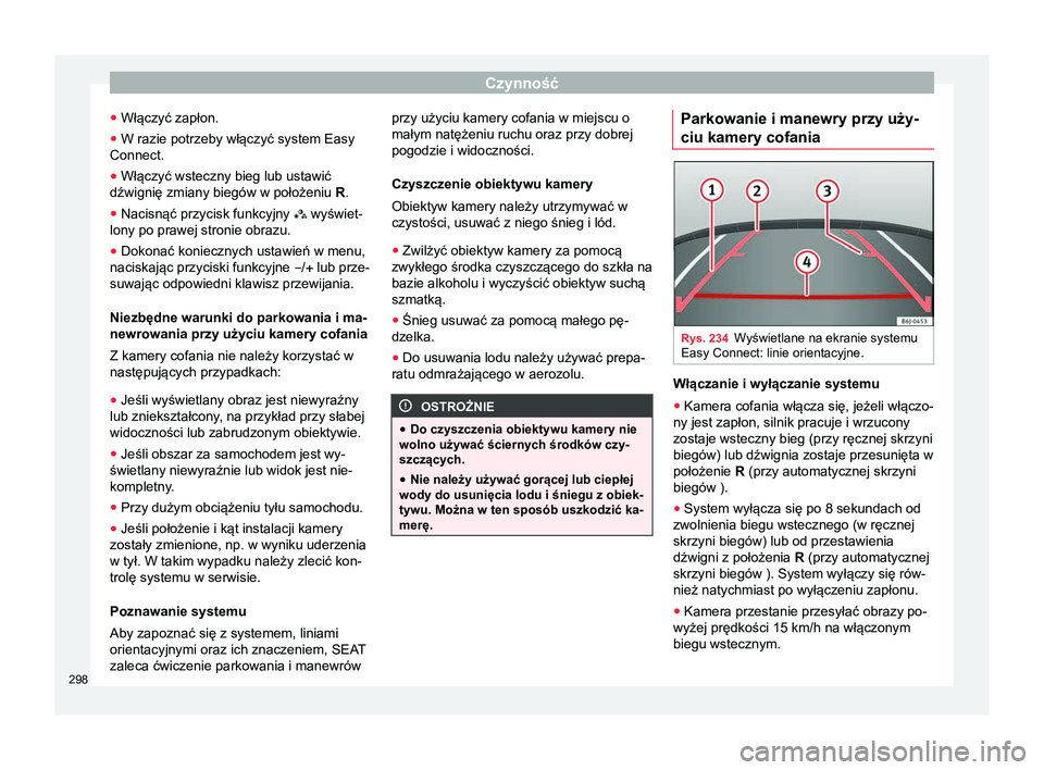 Seat Ateca 2018 Instrukcja Obsługi (in Polish) Czynność
● Włączyć zapłon.
● W razie potrzeby włączyć system Easy
Connect.
● Włączyć wsteczny bieg lub ustawić
dźwignię zmiany biegów w położeniu R.
● Nacisnąć przycisk fu Seat Ateca 2018 Instrukcja Obsługi (in Polish) Czynność
● Włączyć zapłon.
● W razie potrzeby włączyć system Easy
Connect.
● Włączyć wsteczny bieg lub ustawić
dźwignię zmiany biegów w położeniu R.
● Nacisnąć przycisk fu