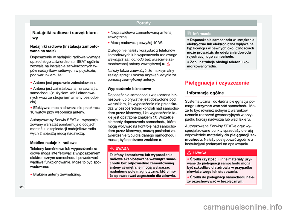 Seat Ateca 2018 Instrukcja Obsługi (in Polish) Porady
Nadajniki radiowe i sprzęt biuro-
wy Nadajniki radiowe (instalacja zamonto-
wana na stałe)
Doposażenie w nadajniki radiowe wymaga
uprzedniego zatwierdzenia. SEAT ogólnie
zezwala na instalac Seat Ateca 2018 Instrukcja Obsługi (in Polish) Porady
Nadajniki radiowe i sprzęt biuro-
wy Nadajniki radiowe (instalacja zamonto-
wana na stałe)
Doposażenie w nadajniki radiowe wymaga
uprzedniego zatwierdzenia. SEAT ogólnie
zezwala na instalac