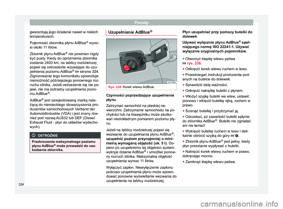 Seat Ateca 2018 Instrukcja Obsługi (in Polish) Porady
gwarantują jego działanie nawet w niskich
temperaturach.
Pojemność zbiornika płynu AdBlue ®
wyno-
si około 1 1 litrów
.
Zbiornik płynu AdBlue ®
nie powinien nigdy
być pusty. Kiedy Seat Ateca 2018 Instrukcja Obsługi (in Polish) Porady
gwarantują jego działanie nawet w niskich
temperaturach.
Pojemność zbiornika płynu AdBlue ®
wyno-
si około 1 1 litrów
.
Zbiornik płynu AdBlue ®
nie powinien nigdy
być pusty. Kiedy