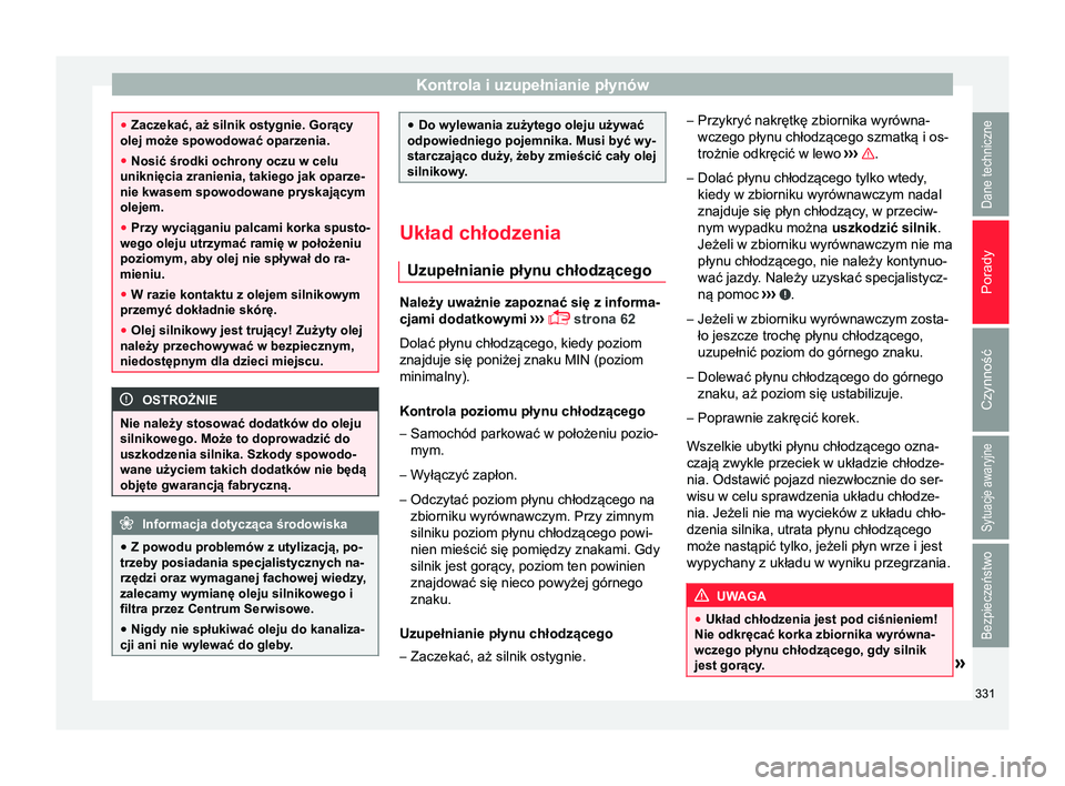 Seat Ateca 2018 Instrukcja Obsługi (in Polish) Kontrola i uzupełnianie płynów
●
Zaczekać, aż silnik ostygnie. Gorący
olej może spowodować oparzenia.
● Nosić środki ochrony oczu w celu
uniknięcia zranienia, takiego jak oparze-
nie kw Seat Ateca 2018 Instrukcja Obsługi (in Polish) Kontrola i uzupełnianie płynów
●
Zaczekać, aż silnik ostygnie. Gorący
olej może spowodować oparzenia.
● Nosić środki ochrony oczu w celu
uniknięcia zranienia, takiego jak oparze-
nie kw