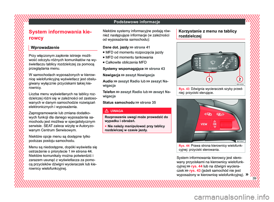 Seat Ateca 2018 Instrukcja Obsługi (in Polish) Podstawowe informacje
System informowania kie-
rowcy Wprowadzenie Przy włączonym zapłonie istnieje możli-
wość odczytu różnych komunikatów na wy-
świetlaczu tablicy rozdzielczej za pomocą
p Seat Ateca 2018 Instrukcja Obsługi (in Polish) Podstawowe informacje
System informowania kie-
rowcy Wprowadzenie Przy włączonym zapłonie istnieje możli-
wość odczytu różnych komunikatów na wy-
świetlaczu tablicy rozdzielczej za pomocą
p