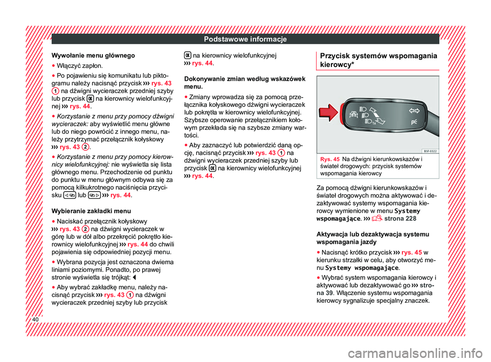 Seat Ateca 2018 Instrukcja Obsługi (in Polish) Podstawowe informacje
Wywołanie menu głównego
● Włączyć zapłon.
● Po pojawieniu się komunikatu lub pikto-
gramu należy nacisnąć przycisk ›››
rys. 43
1 na dźwigni wycieraczek p Seat Ateca 2018 Instrukcja Obsługi (in Polish) Podstawowe informacje
Wywołanie menu głównego
● Włączyć zapłon.
● Po pojawieniu się komunikatu lub pikto-
gramu należy nacisnąć przycisk ›››
rys. 43
1 na dźwigni wycieraczek p