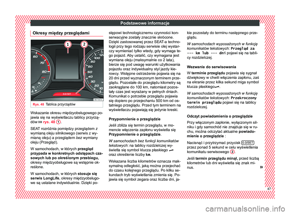 Seat Ateca 2018 Instrukcja Obsługi (in Polish) Podstawowe informacje
Okresy między przeglądami Rys. 48
Tablica przyrządów Wskazanie okresu międzyobsługowego po-
jawia się na wyświetlaczu tablicy przyrzą-
dów
›››
rys. 48 1 .
SEAT Seat Ateca 2018 Instrukcja Obsługi (in Polish) Podstawowe informacje
Okresy między przeglądami Rys. 48
Tablica przyrządów Wskazanie okresu międzyobsługowego po-
jawia się na wyświetlaczu tablicy przyrzą-
dów
›››
rys. 48 1 .
SEAT