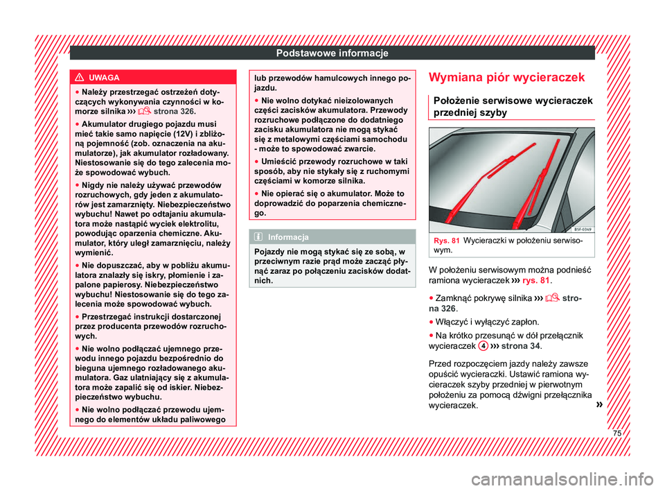 Seat Ateca 2018 Instrukcja Obsługi (in Polish) Podstawowe informacje
UWAGA
● Należy przestrzegać ostrzeżeń doty-
czących wykonywania czynności w ko-
morze silnika ›››
strona 326.
● Akumulator drugiego pojazdu musi
mieć takie Seat Ateca 2018 Instrukcja Obsługi (in Polish) Podstawowe informacje
UWAGA
● Należy przestrzegać ostrzeżeń doty-
czących wykonywania czynności w ko-
morze silnika ›››
strona 326.
● Akumulator drugiego pojazdu musi
mieć takie