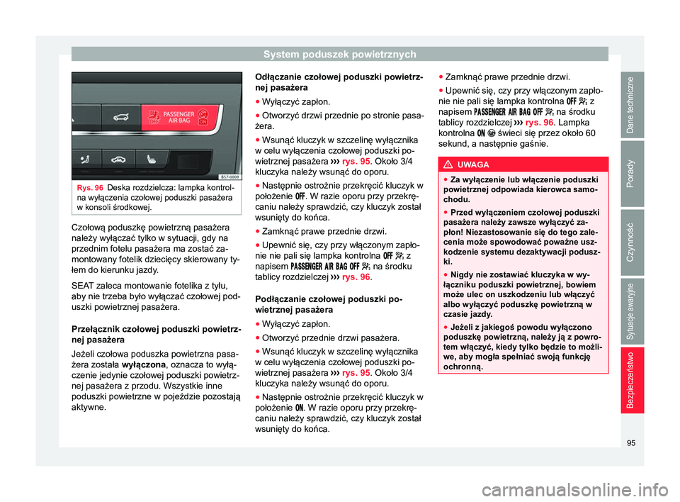 Seat Ateca 2018 Instrukcja Obsługi (in Polish) System poduszek powietrznych
Rys. 96
Deska rozdzielcza: lampka kontrol-
na wyłączenia czołowej poduszki pasażera
w konsoli środkowej. Czołową poduszkę powietrzną pasażera
należy wyłączać Seat Ateca 2018 Instrukcja Obsługi (in Polish) System poduszek powietrznych
Rys. 96
Deska rozdzielcza: lampka kontrol-
na wyłączenia czołowej poduszki pasażera
w konsoli środkowej. Czołową poduszkę powietrzną pasażera
należy wyłączać