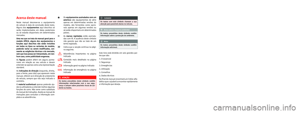 Seat Ateca 2018 Manual do proprietário (in Portuguese) SEAT S.A. preocupa-se por manter um constante desenvolvimento dos seus t\
ipos e modelos. Pedimos que compreenda que devemos
reservar-nos o direito de efectuar modificações, em qualquer momen\
to, Seat Ateca 2018 Manual do proprietário (in Portuguese) SEAT S.A. preocupa-se por manter um constante desenvolvimento dos seus t\
ipos e modelos. Pedimos que compreenda que devemos
reservar-nos o direito de efectuar modificações, em qualquer momen\
to,