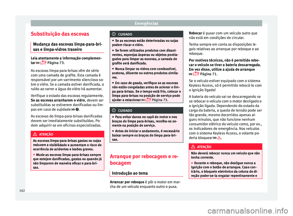 Seat Ateca 2018 Manual do proprietário (in Portuguese) Emergências
Substituição das escovas M ud
ança d
as escovas limpa-para-bri-
sas e limpa-vidros traseiro Leia atentamente a informação complemen-
tar
›
›› Página 73.
As escovas limpa Seat Ateca 2018 Manual do proprietário (in Portuguese) Emergências
Substituição das escovas M ud
ança d
as escovas limpa-para-bri-
sas e limpa-vidros traseiro Leia atentamente a informação complemen-
tar
›
›› Página 73.
As escovas limpa