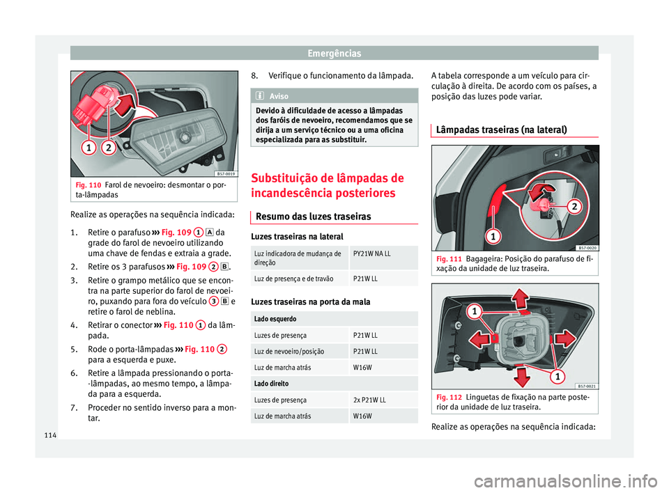 Seat Ateca 2018 Manual do proprietário (in Portuguese) Emergências
Fig. 110
Farol de nevoeiro: desmontar o por-
ta-lâmp a
das Realize as operações na sequência indicada:
Retir
e o p
arafuso ››› Fig. 109 1 d
a
gr a
de do farol de nevoeir Seat Ateca 2018 Manual do proprietário (in Portuguese) Emergências
Fig. 110
Farol de nevoeiro: desmontar o por-
ta-lâmp a
das Realize as operações na sequência indicada:
Retir
e o p
arafuso ››› Fig. 109 1 d
a
gr a
de do farol de nevoeir
