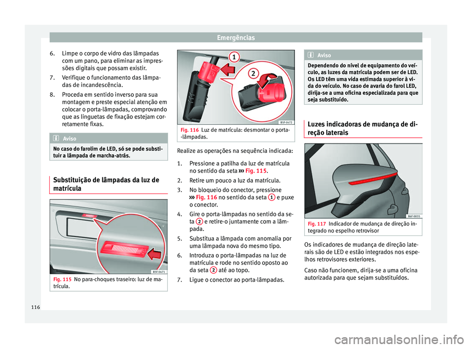 Seat Ateca 2018 Manual do proprietário (in Portuguese) Emergências
Limpe o corpo de vidro das lâmpadas
c om um p
ano
, para eliminar as impres-
sões digitais que possam existir.
Verifique o funcionamento das lâmpa-
das de incandescência.
Proceda em s Seat Ateca 2018 Manual do proprietário (in Portuguese) Emergências
Limpe o corpo de vidro das lâmpadas
c om um p
ano
, para eliminar as impres-
sões digitais que possam existir.
Verifique o funcionamento das lâmpa-
das de incandescência.
Proceda em s
