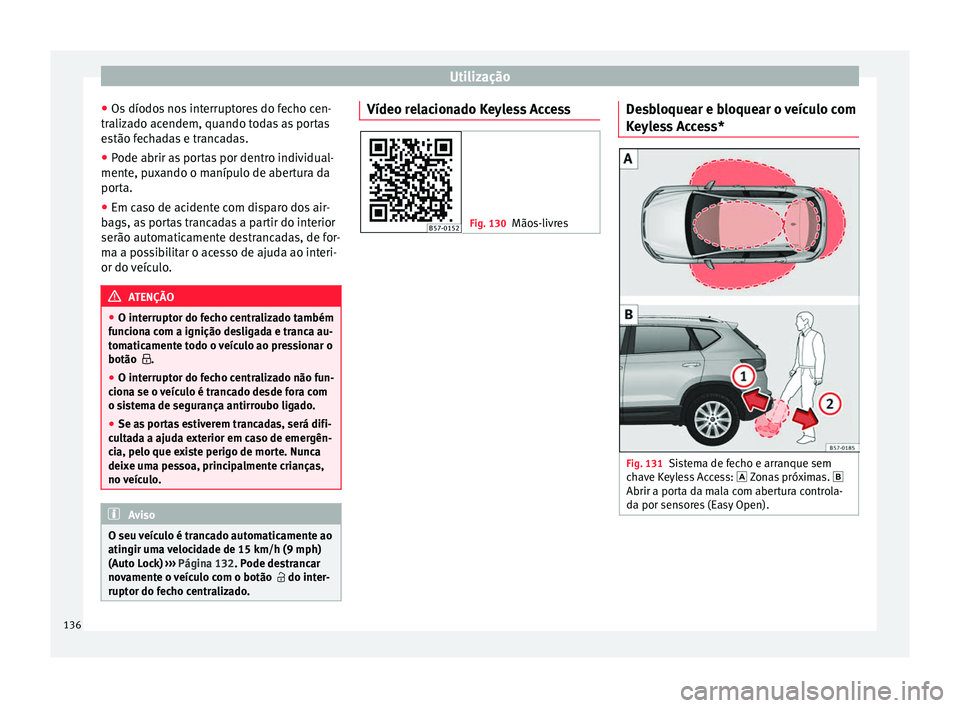 Seat Ateca 2018 Manual do proprietário (in Portuguese) Utilização
● Os díodo
s
nos interruptores do fecho cen-
tralizado acendem, quando todas as portas
estão fechadas e trancadas.
● Pode abrir as portas por dentro individual-
mente, pux
ando o Seat Ateca 2018 Manual do proprietário (in Portuguese) Utilização
● Os díodo
s
nos interruptores do fecho cen-
tralizado acendem, quando todas as portas
estão fechadas e trancadas.
● Pode abrir as portas por dentro individual-
mente, pux
ando o